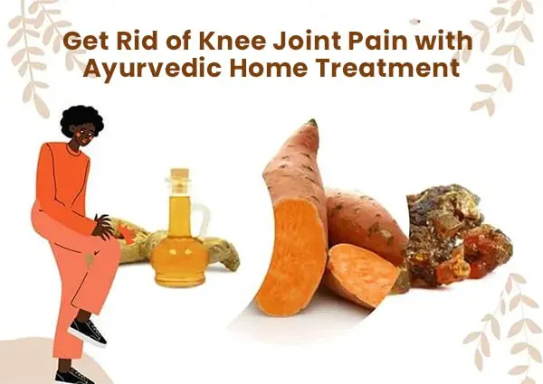 Get Rid of Knee Joint Pain with Ayurvedic Home Treatment